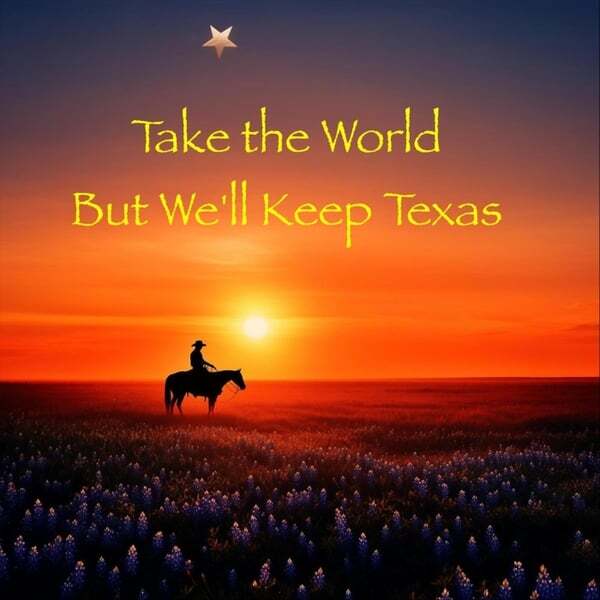 Cover art for Take The World But We'll Keep Texas
